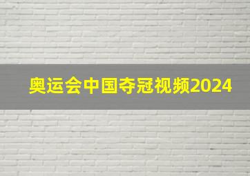 奥运会中国夺冠视频2024