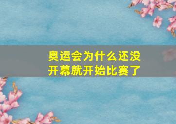 奥运会为什么还没开幕就开始比赛了