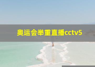 奥运会举重直播cctv5