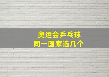 奥运会乒乓球同一国家选几个