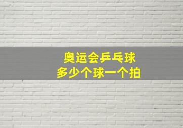 奥运会乒乓球多少个球一个拍