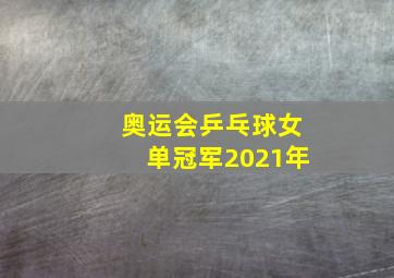 奥运会乒乓球女单冠军2021年