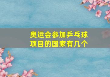 奥运会参加乒乓球项目的国家有几个