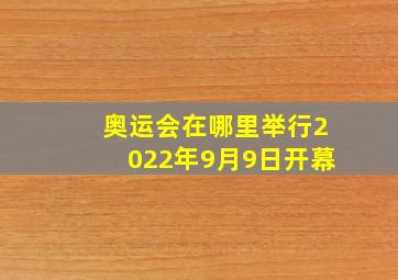 奥运会在哪里举行2022年9月9日开幕