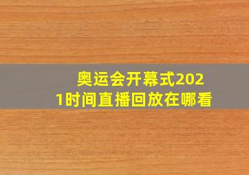 奥运会开幕式2021时间直播回放在哪看