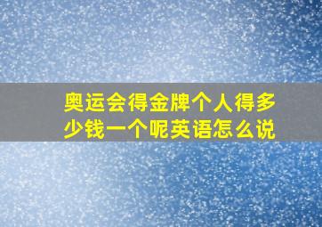 奥运会得金牌个人得多少钱一个呢英语怎么说