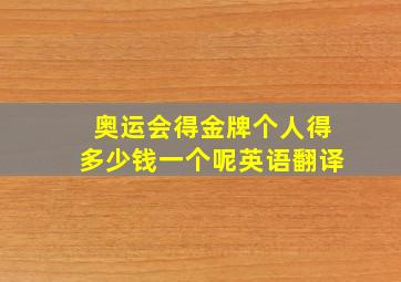 奥运会得金牌个人得多少钱一个呢英语翻译