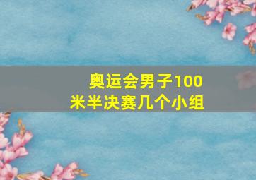 奥运会男子100米半决赛几个小组