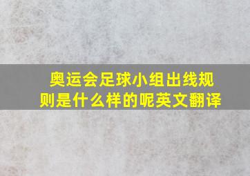 奥运会足球小组出线规则是什么样的呢英文翻译