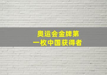 奥运会金牌第一枚中国获得者