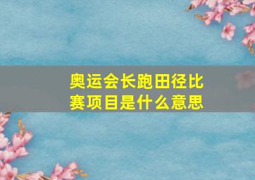 奥运会长跑田径比赛项目是什么意思