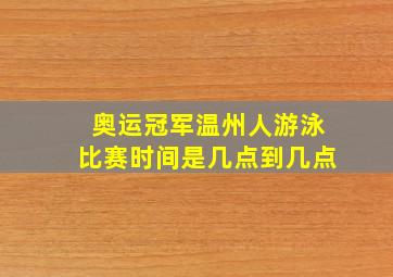 奥运冠军温州人游泳比赛时间是几点到几点