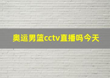 奥运男篮cctv直播吗今天