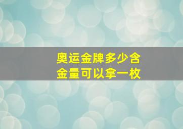 奥运金牌多少含金量可以拿一枚