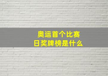 奥运首个比赛日奖牌榜是什么