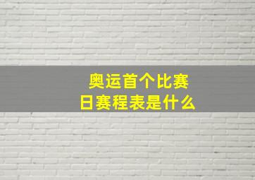 奥运首个比赛日赛程表是什么