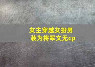 女主穿越女扮男装为将军文无cp