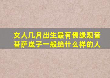 女人几月出生最有佛缘观音菩萨送子一般给什么样的人