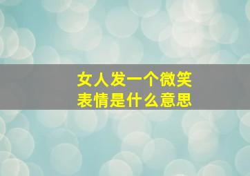 女人发一个微笑表情是什么意思