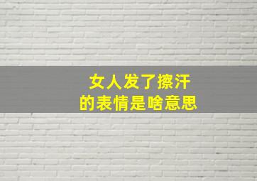 女人发了擦汗的表情是啥意思