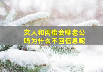 女人和闺蜜会聊老公吗为什么不回信息呢