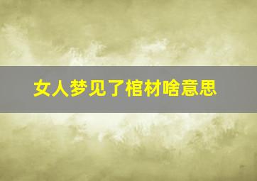 女人梦见了棺材啥意思