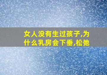 女人没有生过孩子,为什么乳房会下垂,松弛