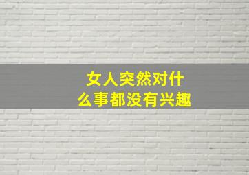 女人突然对什么事都没有兴趣