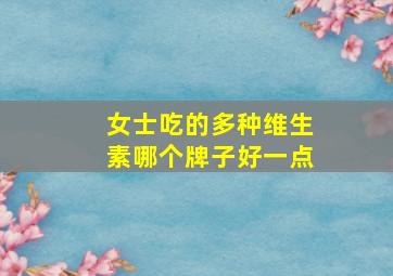 女士吃的多种维生素哪个牌子好一点