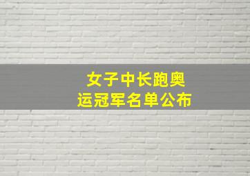 女子中长跑奥运冠军名单公布