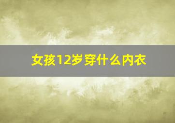 女孩12岁穿什么内衣