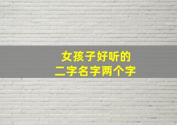 女孩子好听的二字名字两个字