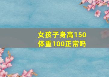 女孩子身高150体重100正常吗