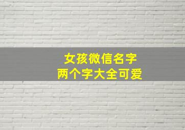 女孩微信名字两个字大全可爱