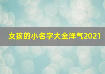 女孩的小名字大全洋气2021