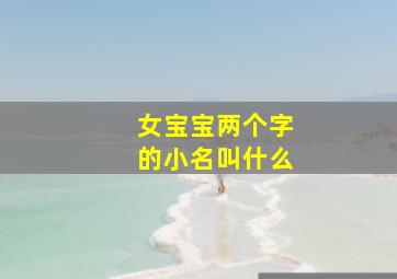 女宝宝两个字的小名叫什么