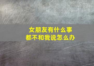 女朋友有什么事都不和我说怎么办