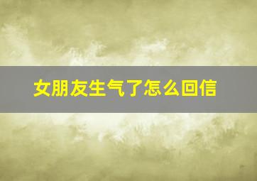 女朋友生气了怎么回信