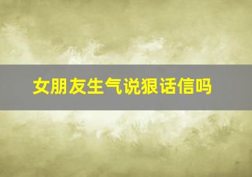 女朋友生气说狠话信吗