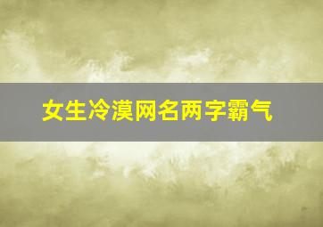 女生冷漠网名两字霸气