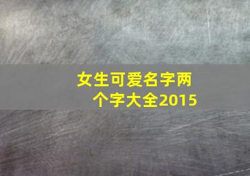 女生可爱名字两个字大全2015