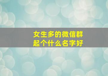 女生多的微信群起个什么名字好