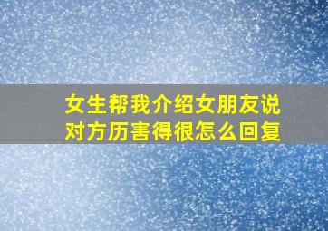 女生帮我介绍女朋友说对方历害得很怎么回复