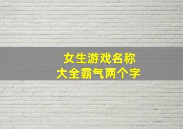 女生游戏名称大全霸气两个字