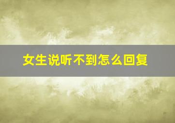 女生说听不到怎么回复