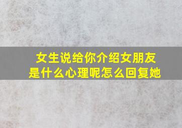 女生说给你介绍女朋友是什么心理呢怎么回复她