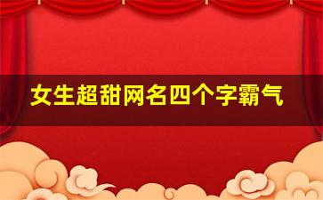 女生超甜网名四个字霸气