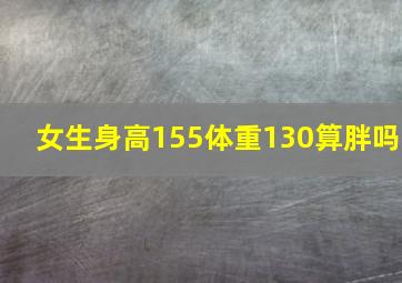 女生身高155体重130算胖吗