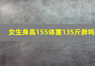 女生身高155体重135斤胖吗