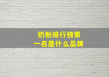 奶粉排行榜第一名是什么品牌